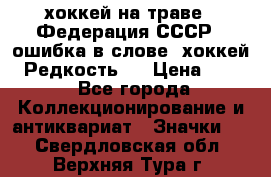 14.1) хоккей на траве : Федерация СССР  (ошибка в слове “хоккей“) Редкость ! › Цена ­ 399 - Все города Коллекционирование и антиквариат » Значки   . Свердловская обл.,Верхняя Тура г.